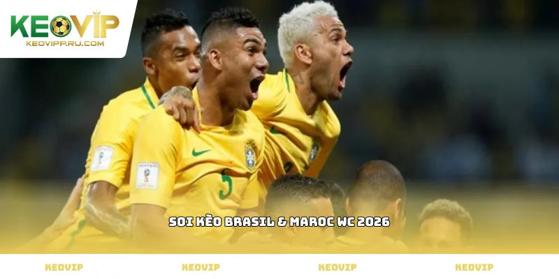soi kèo Brasil & Maroc WC 2026