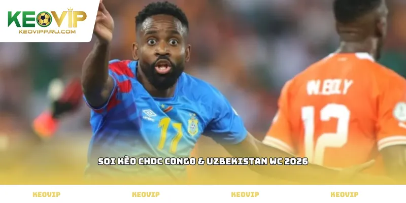 Soi kèo CHDC Congo & Uzbekistan WC 2026