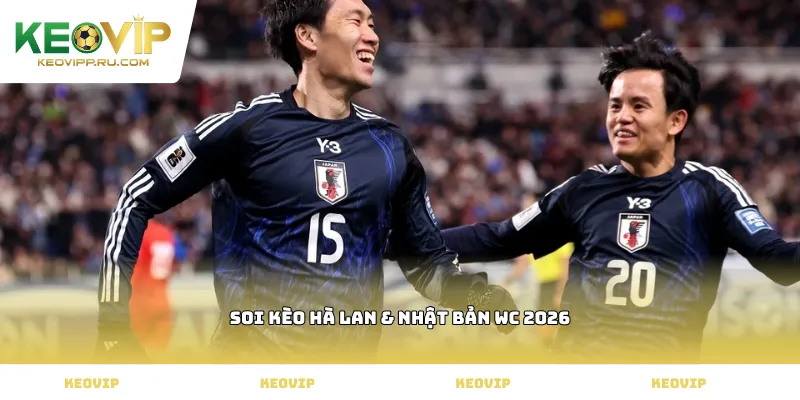 soi kèo Hà Lan & Nhật Bản WC 2026