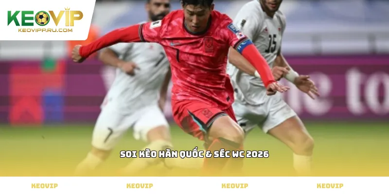 soi kèo Hàn Quốc & Séc WC 2026