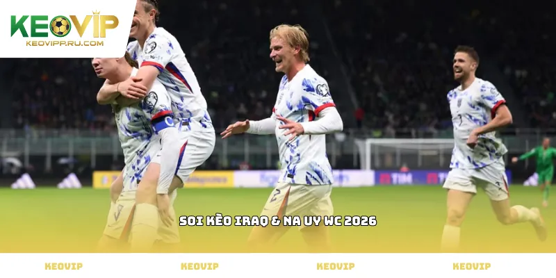 soi kèo Iraq & Na Uy WC 2026