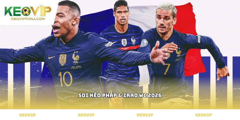 soi kèo Pháp & Iraq WC 2026