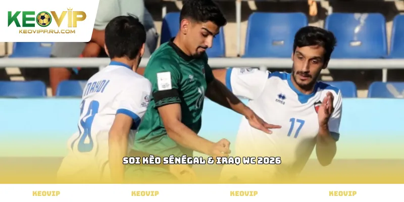 soi kèo Sénégal & Iraq WC 2026